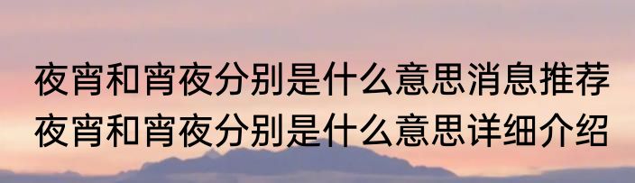 夜宵和宵夜分别是什么意思消息推荐 夜宵和宵夜分别是什么意思详细介绍