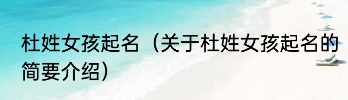 杜姓女孩起名（关于杜姓女孩起名的简要介绍）