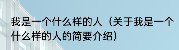 我是一个什么样的人（关于我是一个什么样的人的简要介绍）