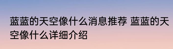 蓝蓝的天空像什么消息推荐 蓝蓝的天空像什么详细介绍