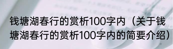 钱塘湖春行的赏析100字内（关于钱塘湖春行的赏析100字内的简要介绍）