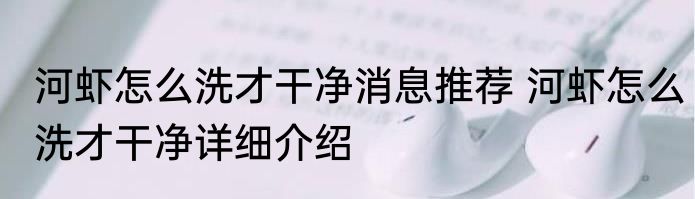 河虾怎么洗才干净消息推荐 河虾怎么洗才干净详细介绍