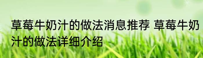 草莓牛奶汁的做法消息推荐 草莓牛奶汁的做法详细介绍