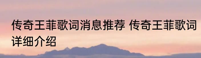 传奇王菲歌词消息推荐 传奇王菲歌词详细介绍