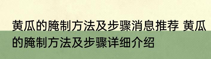 黄瓜的腌制方法及步骤消息推荐 黄瓜的腌制方法及步骤详细介绍