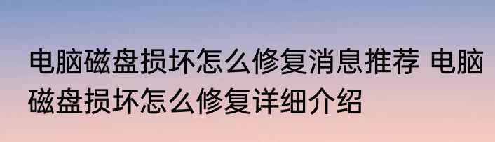电脑磁盘损坏怎么修复消息推荐 电脑磁盘损坏怎么修复详细介绍
