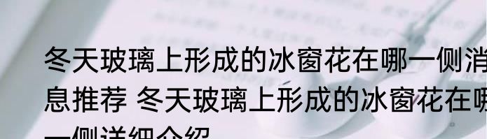 冬天玻璃上形成的冰窗花在哪一侧消息推荐 冬天玻璃上形成的冰窗花在哪一侧详细介绍