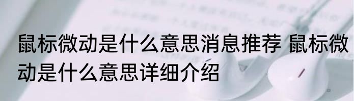鼠标微动是什么意思消息推荐 鼠标微动是什么意思详细介绍