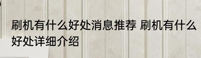 刷机有什么好处消息推荐 刷机有什么好处详细介绍