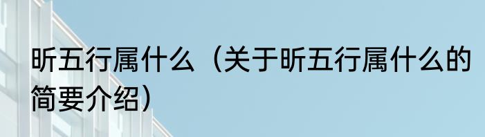 昕五行属什么（关于昕五行属什么的简要介绍）
