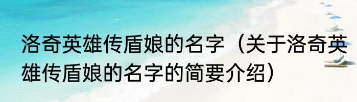 洛奇英雄传盾娘的名字（关于洛奇英雄传盾娘的名字的简要介绍）