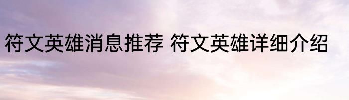 符文英雄消息推荐 符文英雄详细介绍