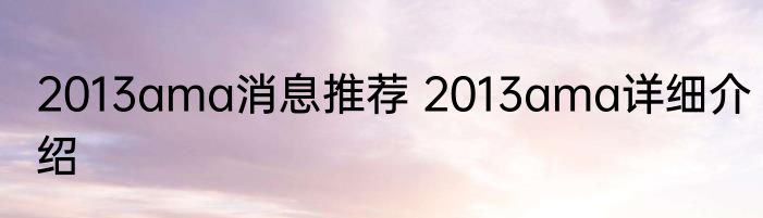 2013ama消息推荐 2013ama详细介绍