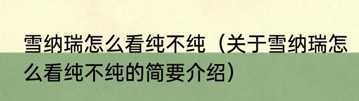 雪纳瑞怎么看纯不纯（关于雪纳瑞怎么看纯不纯的简要介绍）