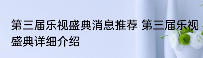 第三届乐视盛典消息推荐 第三届乐视盛典详细介绍
