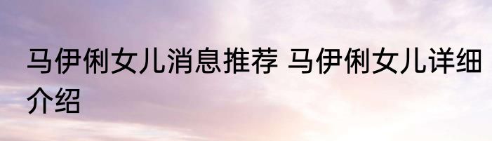 马伊俐女儿消息推荐 马伊俐女儿详细介绍