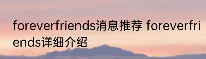 foreverfriends消息推荐 foreverfriends详细介绍