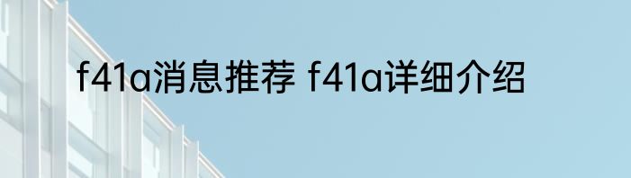 f41a消息推荐 f41a详细介绍