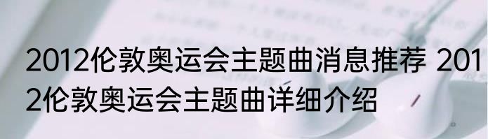 2012伦敦奥运会主题曲消息推荐 2012伦敦奥运会主题曲详细介绍