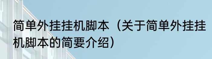 简单外挂挂机脚本（关于简单外挂挂机脚本的简要介绍）