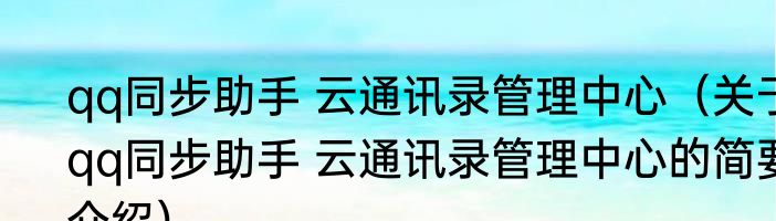 qq同步助手 云通讯录管理中心（关于qq同步助手 云通讯录管理中心的简要介绍）