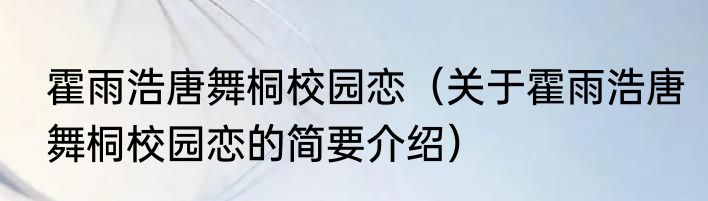 霍雨浩唐舞桐校园恋（关于霍雨浩唐舞桐校园恋的简要介绍）