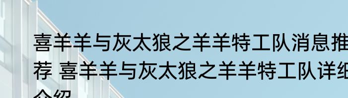 喜羊羊与灰太狼之羊羊特工队消息推荐 喜羊羊与灰太狼之羊羊特工队详细介绍
