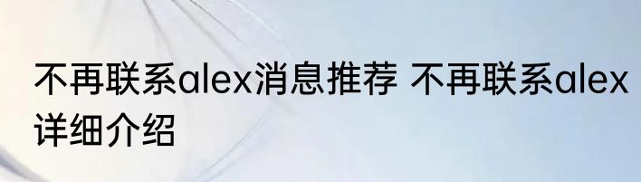 不再联系alex消息推荐 不再联系alex详细介绍