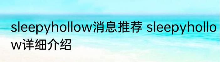 sleepyhollow消息推荐 sleepyhollow详细介绍