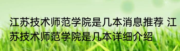 江苏技术师范学院是几本消息推荐 江苏技术师范学院是几本详细介绍