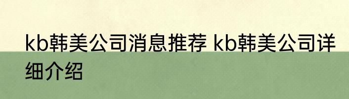 kb韩美公司消息推荐 kb韩美公司详细介绍
