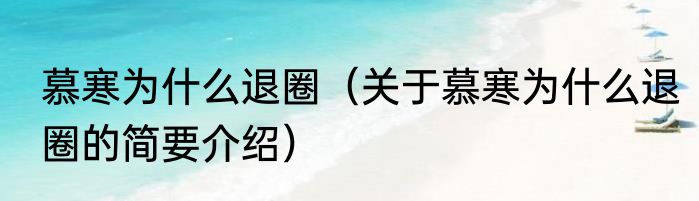 慕寒为什么退圈（关于慕寒为什么退圈的简要介绍）