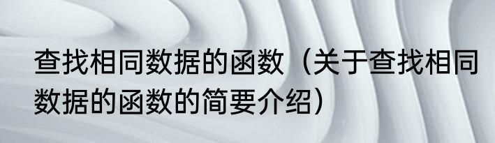 查找相同数据的函数（关于查找相同数据的函数的简要介绍）