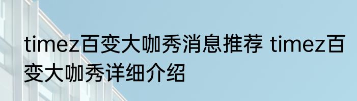 timez百变大咖秀消息推荐 timez百变大咖秀详细介绍