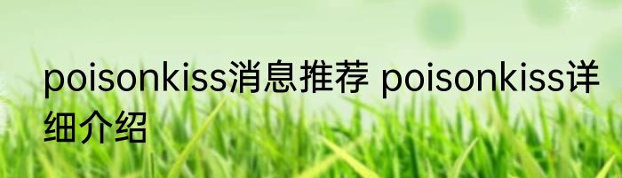 poisonkiss消息推荐 poisonkiss详细介绍