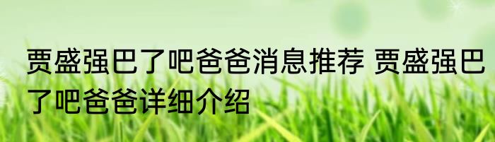 贾盛强巴了吧爸爸消息推荐 贾盛强巴了吧爸爸详细介绍
