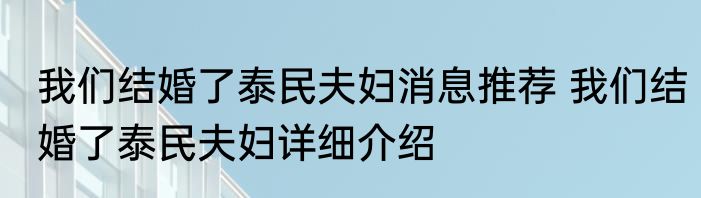 我们结婚了泰民夫妇消息推荐 我们结婚了泰民夫妇详细介绍