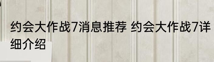 约会大作战7消息推荐 约会大作战7详细介绍