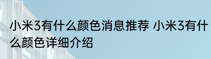 小米3有什么颜色消息推荐 小米3有什么颜色详细介绍