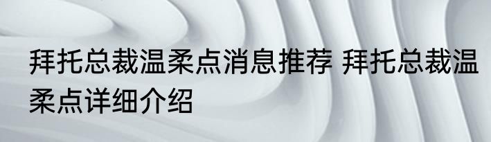 拜托总裁温柔点消息推荐 拜托总裁温柔点详细介绍