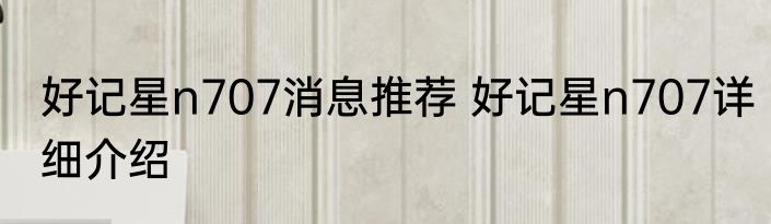 好记星n707消息推荐 好记星n707详细介绍