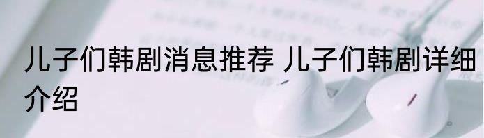 儿子们韩剧消息推荐 儿子们韩剧详细介绍