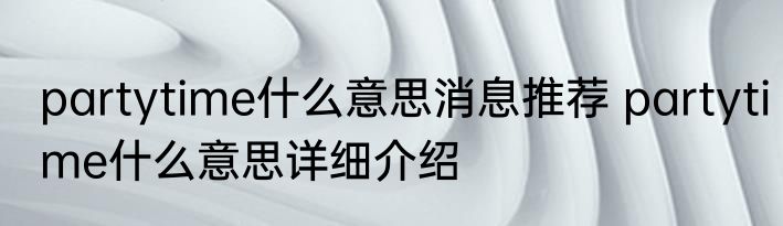 partytime什么意思消息推荐 partytime什么意思详细介绍