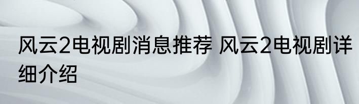 风云2电视剧消息推荐 风云2电视剧详细介绍