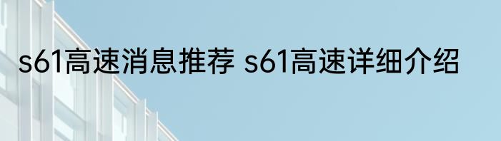 s61高速消息推荐 s61高速详细介绍