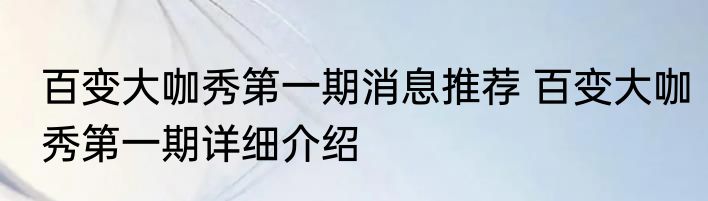 百变大咖秀第一期消息推荐 百变大咖秀第一期详细介绍