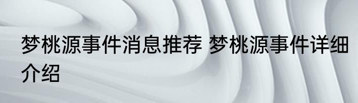 梦桃源事件消息推荐 梦桃源事件详细介绍