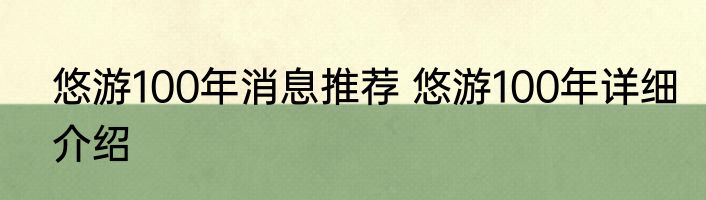 悠游100年消息推荐 悠游100年详细介绍
