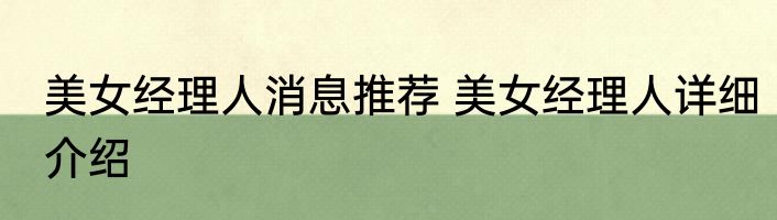 美女经理人消息推荐 美女经理人详细介绍