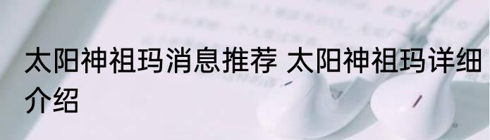 太阳神祖玛消息推荐 太阳神祖玛详细介绍